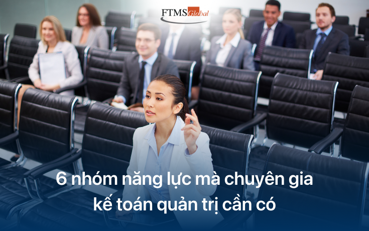 6 nhóm năng lực mà chuyên gia kế toán quản trị cần có