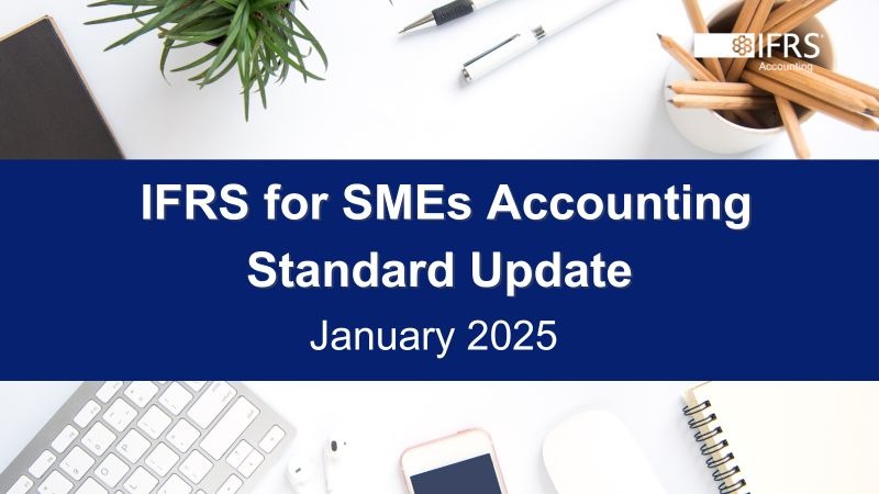 Bản cập nhật mới nhất về Chuẩn mực Kế toán IFRS cho SMEs tháng 1 năm 2025