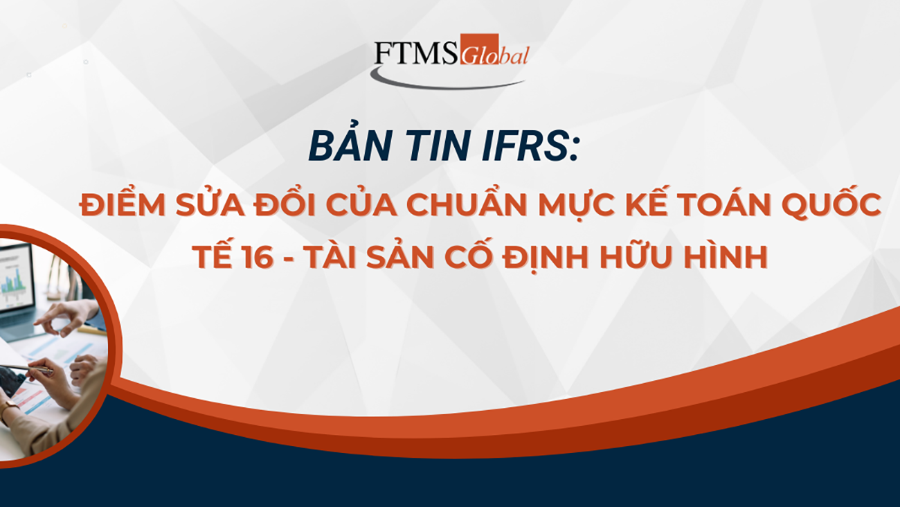 Bản tin IFRS: Điểm sửa đổi của Chuẩn mực Kế toán Quốc tế 16 – Tài sản cố định hữu hình