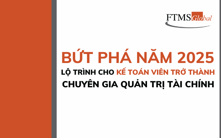 Bứt Phá Năm 2025: Lộ Trình Dành Cho Kế Toán Viên Trở Thành Chuyên Gia Quản Trị Tài Chính