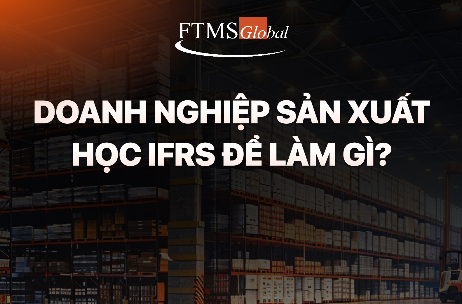 Doanh nghiệp sản xuất học IFRS để làm gì?