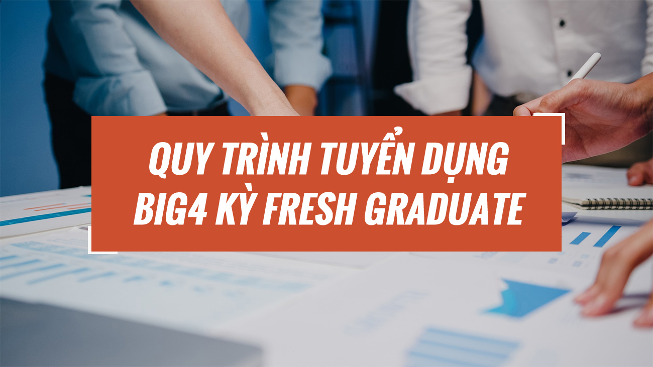 Quy trình tuyển dụng BIG4 kỳ Fresh Graduate